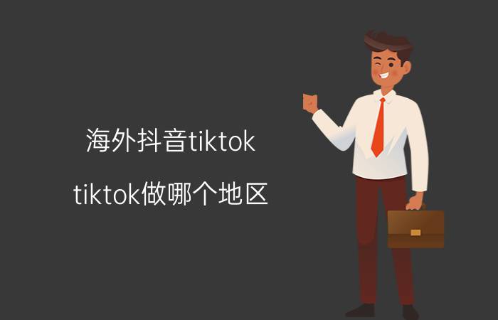 海外抖音tiktok tiktok做哪个地区？